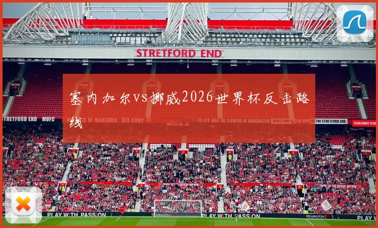 塞内加尔vs挪威2026世界杯反击路线