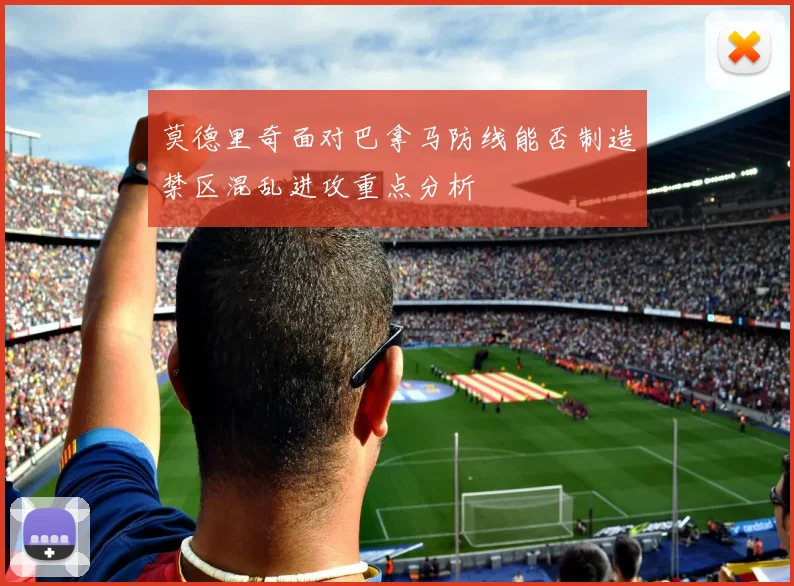 莫德里奇面对巴拿马防线能否制造禁区混乱进攻重点分析