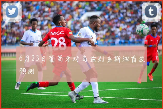 6月23日葡萄牙对乌兹别克斯坦首发预测