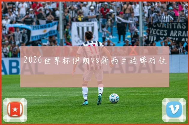 2026世界杯伊朗vs新西兰边锋对位