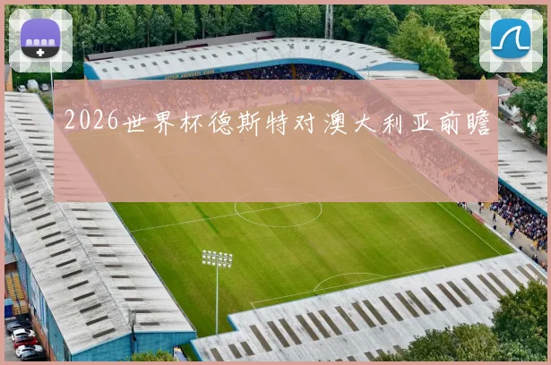 2026世界杯德斯特对澳大利亚前瞻