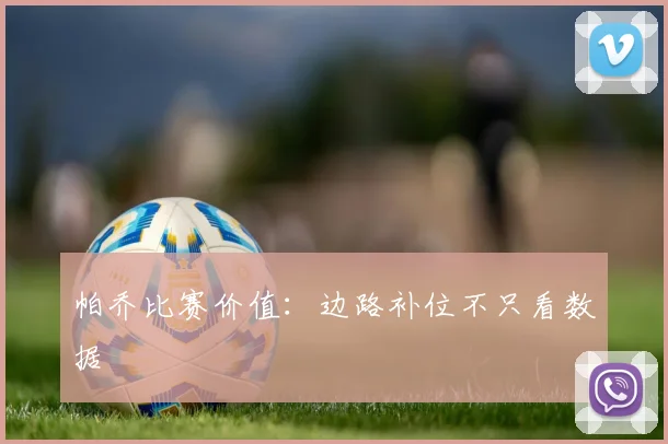 帕乔比赛价值:边路补位不只看数据