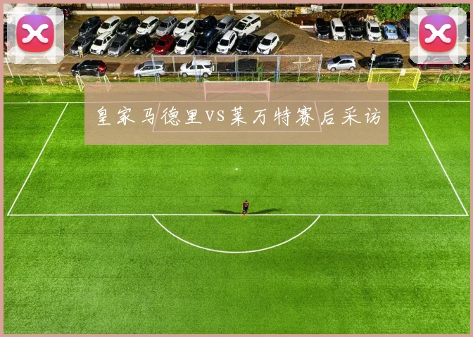 皇家马德里vs莱万特赛后采访